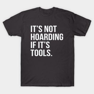 Funny Saying It's Not Hoarding If It's Tools T-Shirt